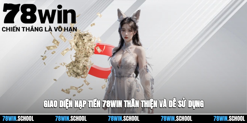Giao diện nạp tiền 78win thân thiện và dễ sử dụng